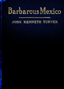 Barbarous Mexico, the book which drew the Yaquis' plight to the world's attention was written by an American and published in 1911. © John Pint, 2009