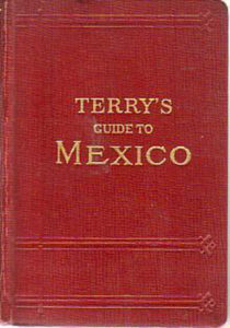 Terry's Guide to Mexico, published in 11 editions (1909-1972) by T. Philip Terry (1864-1945).